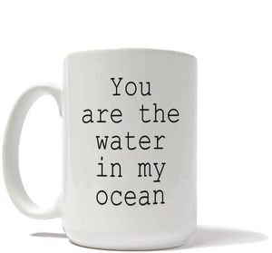"You are the Water in my Ocean" Mug - Made in USA
